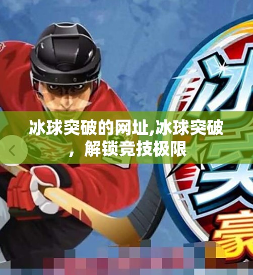 冰球突破的网址,冰球突破,解锁竞技极限