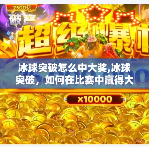 冰球突破怎么中大奖,冰球突破,如何在比赛中赢得大礼