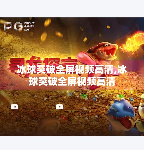 冰球突破全屏视频高清,冰球突破全屏视频高清