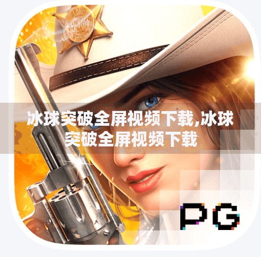 冰球突破全屏视频下载,冰球突破全屏视频下载