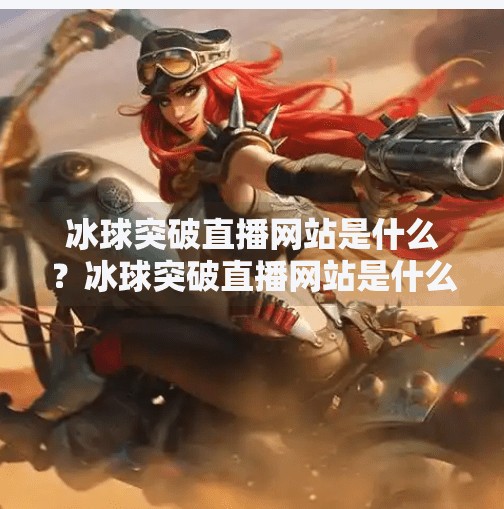 冰球突破直播网站是什么?冰球突破直播网站是什么