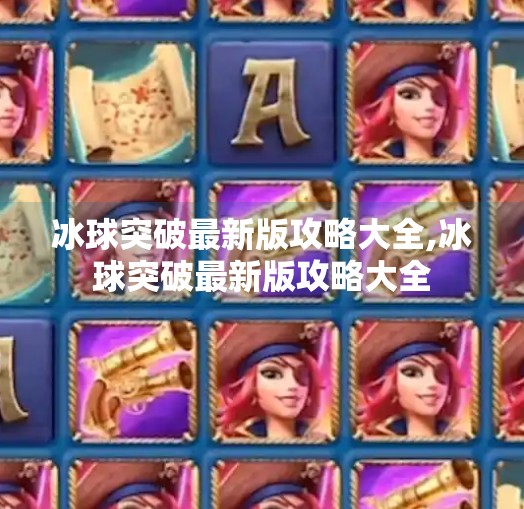 冰球突破最新版攻略大全,冰球突破最新版攻略大全