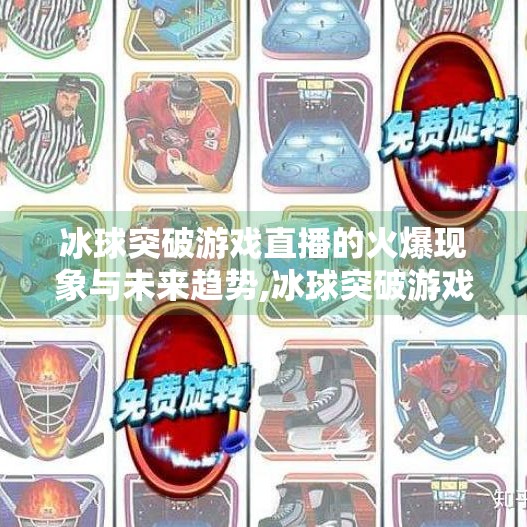 冰球突破游戏直播的火爆现象与未来趋势,冰球突破游戏直播