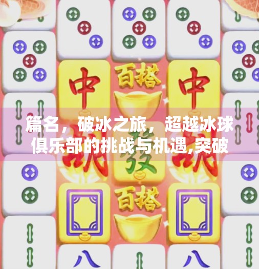 篇名,破冰之旅,超越冰球俱乐部的挑战与机遇,突破冰球俱乐部