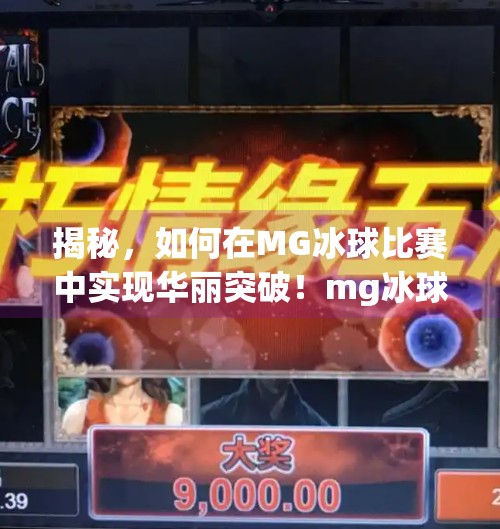 揭秘,如何在MG冰球比赛中实现华丽突破!mg冰球豪华突破