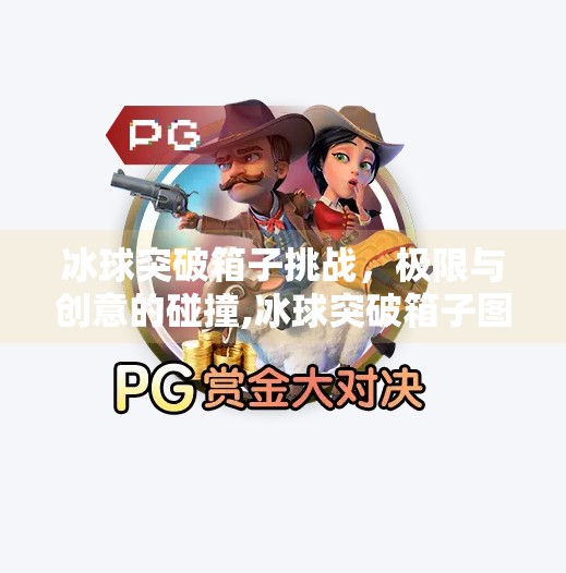 冰球突破箱子挑战,极限与创意的碰撞,冰球突破箱子图片