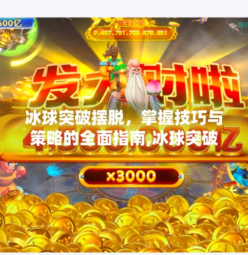 冰球突破摆脱,掌握技巧与策略的全面指南,冰球突破摆脱平台