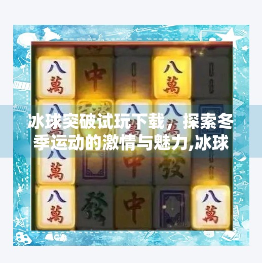 冰球突破试玩下载,探索冬季运动的激情与魅力,冰球突破试玩下载