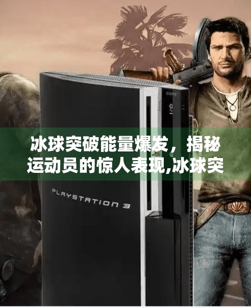 冰球突破能量爆发,揭秘运动员的惊人表现,冰球突破能量爆发