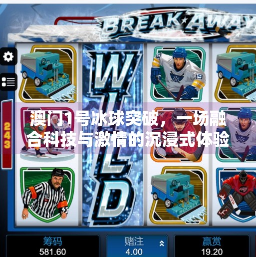 澳门1号冰球突破,一场融合科技与激情的沉浸式体验,澳门1号冰球突破