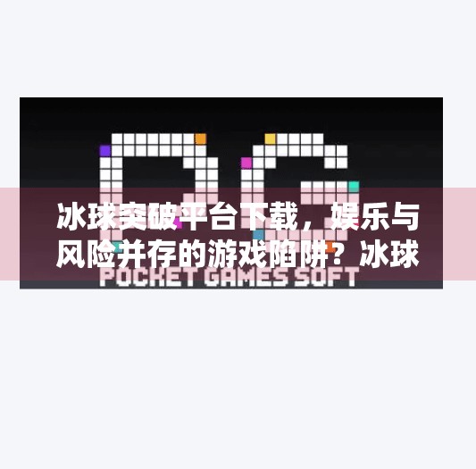 冰球突破平台下载,娱乐与风险并存的游戏陷阱?冰球突破平台下载