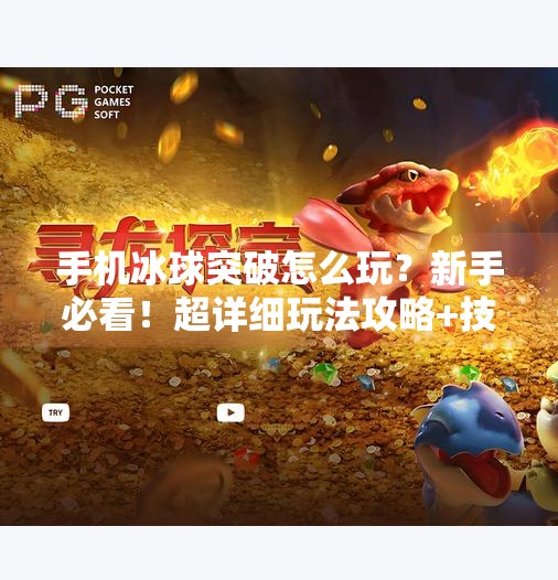 手机冰球突破怎么玩?新手必看!超详细玩法攻略+技巧分享,轻松上手不踩坑!手机冰球突破怎么玩