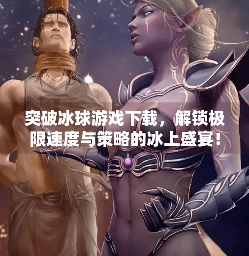 突破冰球游戏下载,解锁极限速度与策略的冰上盛宴!突破冰球游戏下载