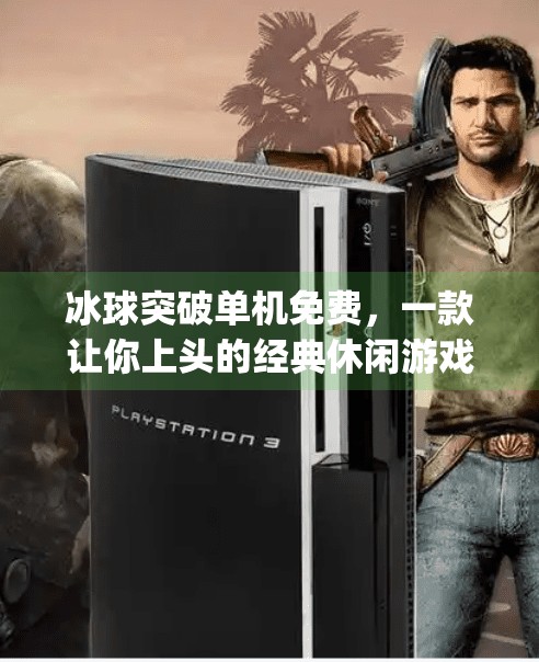 冰球突破单机免费，一款让你上头的经典休闲游戏，为何在手机时代依然魅力不减？mg冰球突破单机免费
