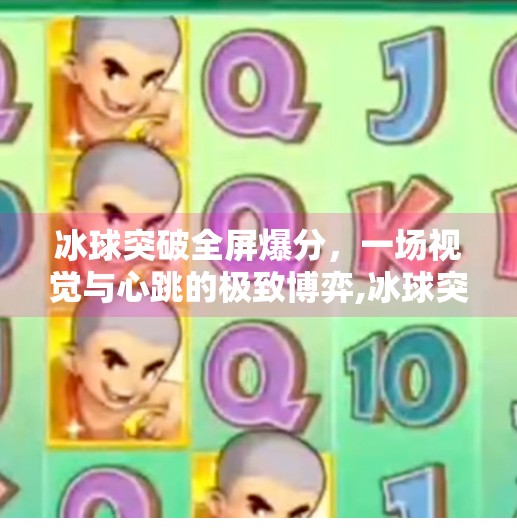 冰球突破全屏爆分,一场视觉与心跳的极致博弈,冰球突破全屏爆分