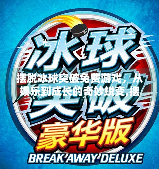 摆脱冰球突破免费游戏,从娱乐到成长的奇妙蜕变,摆脱冰球突破免费游戏