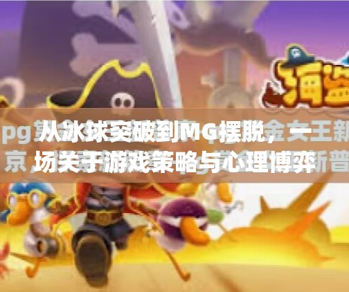 从冰球突破到MG摆脱,一场关于游戏策略与心理博弈的深度解析,mg摆脱怎样冰球突破
