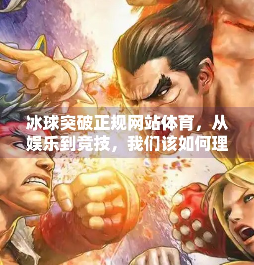 冰球突破正规网站体育，从娱乐到竞技，我们该如何理性看待？冰球突破正规网站体育