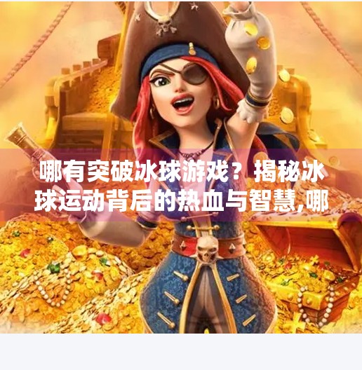 哪有突破冰球游戏?揭秘冰球运动背后的热血与智慧,哪有突破冰球游戏