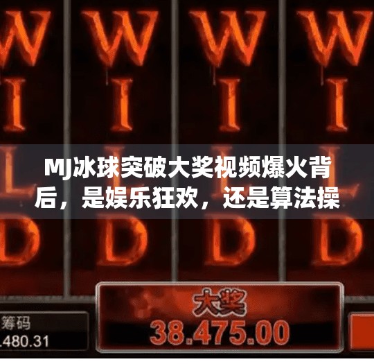 MJ冰球突破大奖视频爆火背后,是娱乐狂欢,还是算法操控下的伪爆款?mj冰球突破大奖视频
