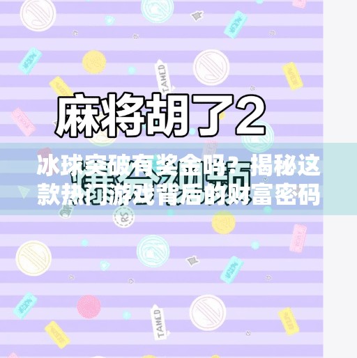冰球突破有奖金吗?揭秘这款热门游戏背后的财富密码!冰球突破有奖金吗
