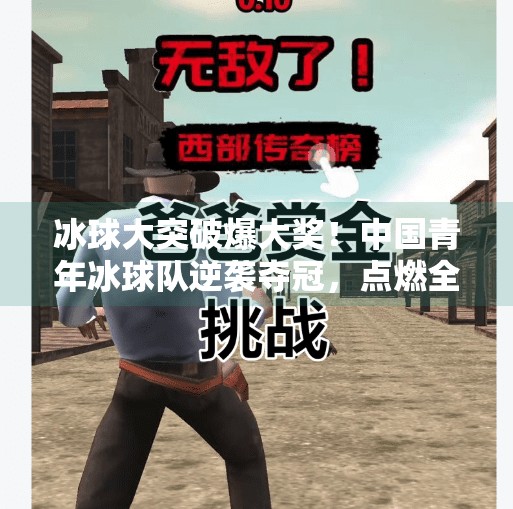 冰球大突破爆大奖!中国青年冰球队逆袭夺冠,点燃全民冰雪热情!冰球大突破爆大奖