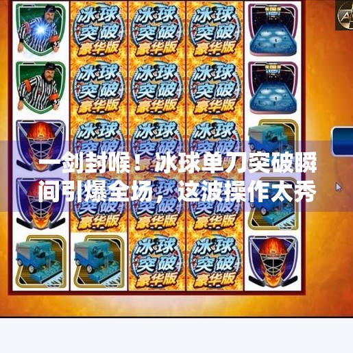 一剑封喉!冰球单刀突破瞬间引爆全场,这波操作太秀了!冰球比赛单刀突破视频
