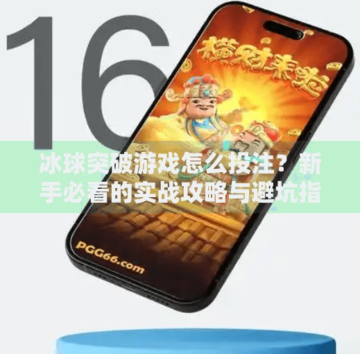 冰球突破游戏怎么投注?新手必看的实战攻略与避坑指南!冰球突破游戏怎么投注