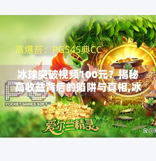 冰球突破视频100元?揭秘高收益背后的陷阱与真相,冰球突破视频100元