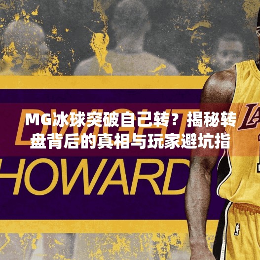 MG冰球突破自己转?揭秘转盘背后的真相与玩家避坑指南!mg冰球突破自己转