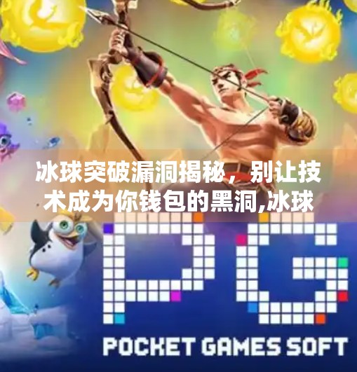 冰球突破漏洞揭秘,别让技术成为你钱包的黑洞,冰球突破漏洞t