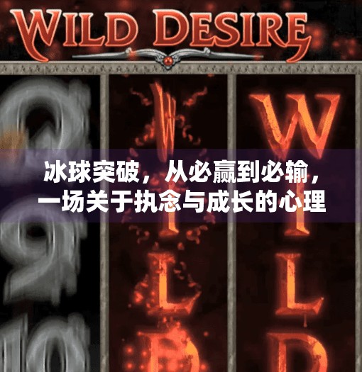 冰球突破,从必赢到必输,一场关于执念与成长的心理博弈,必赢的冰球突破