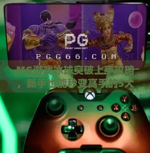 MG游戏冰球突破上手攻略,新手也能秒变高手的5大技巧!mg游戏冰球突破技巧