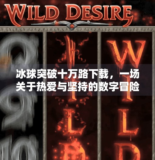 冰球突破十万路下载，一场关于热爱与坚持的数字冒险,冰球突破十万路下载