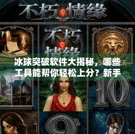 冰球突破软件大揭秘，哪些工具能帮你轻松上分？新手必看！冰球突破软件有哪些