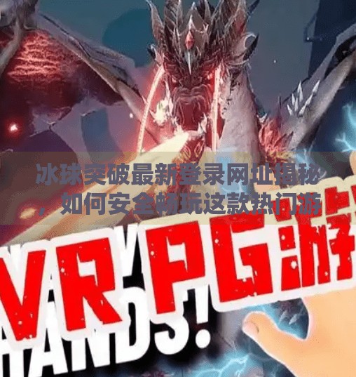 冰球突破最新登录网址揭秘,如何安全畅玩这款热门游戏?冰球突破最新登录网址