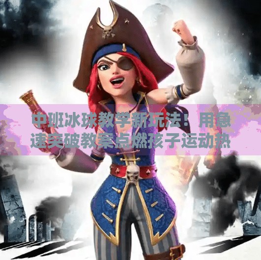中班冰球教学新玩法!用急速突破教案点燃孩子运动热情,冰球急速突破教案中班