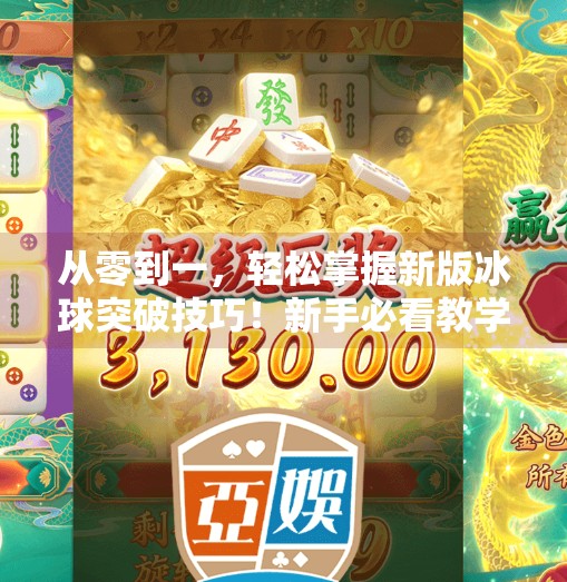 从零到一，轻松掌握新版冰球突破技巧！新手必看教学视频全解析,新版冰球突破教学视频