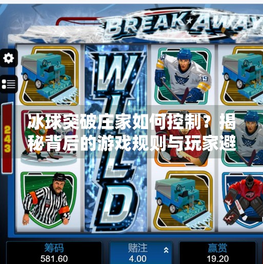 冰球突破庄家如何控制?揭秘背后的游戏规则与玩家避坑指南,冰球突破庄家如何控制