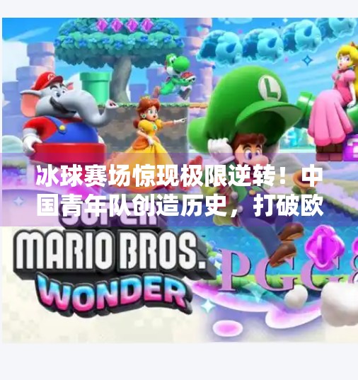 冰球赛场惊现极限逆转!中国青年队创造历史,打破欧美垄断新纪录!最新突破冰球比赛