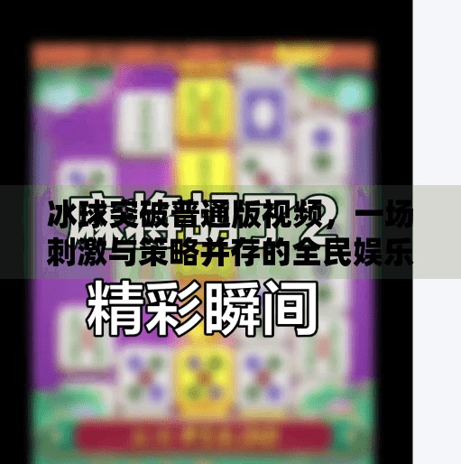 冰球突破普通版视频,一场刺激与策略并存的全民娱乐新宠,冰球突破普通版视频