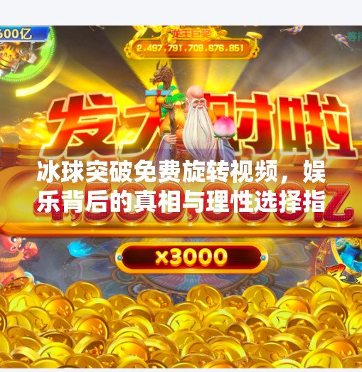 冰球突破免费旋转视频，娱乐背后的真相与理性选择指南,冰球突破免费旋转视频