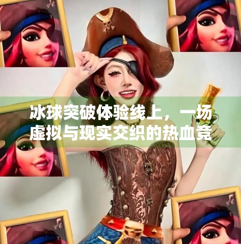 冰球突破体验线上，一场虚拟与现实交织的热血竞技盛宴,冰球突破体验线上
