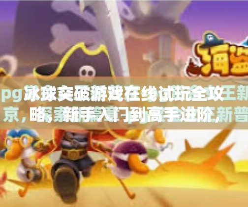 冰球突破游戏在线试玩全攻略，新手入门到高手进阶，一文带你玩转热血竞技！冰球突破游戏在线试玩