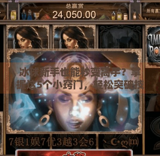 冰球新手也能秒变高手？掌握这5个小窍门，轻松突破技术瓶颈！突破冰球小窍门