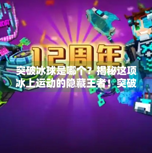 突破冰球是哪个？揭秘这项冰上运动的隐藏王者！突破冰球是哪个