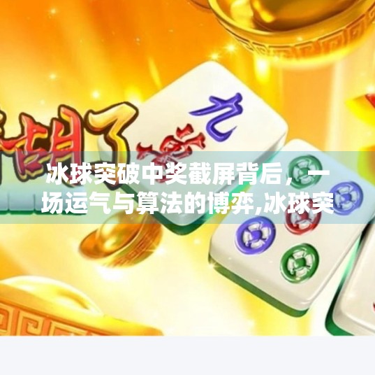 冰球突破中奖截屏背后,一场运气与算法的博弈,冰球突破中奖截屏