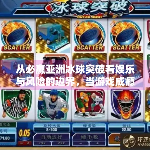 从必赢亚洲冰球突破看娱乐与风险的边界，当游戏成瘾遇上心理博弈,必赢亚洲冰球突破