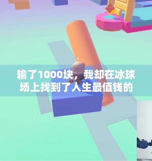 输了1000块，我却在冰球场上找到了人生最值钱的赢,玩冰球突破输了1000