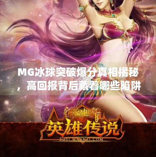 MG冰球突破爆分真相揭秘，高回报背后藏着哪些陷阱？mg冰球突破爆分